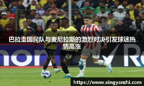 巴拉圭国民队与麦尼拉斯的激烈对决引发球迷热情高涨