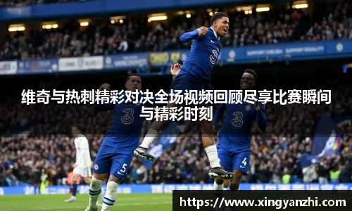 维奇与热刺精彩对决全场视频回顾尽享比赛瞬间与精彩时刻