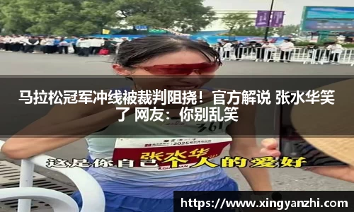 马拉松冠军冲线被裁判阻挠！官方解说 张水华笑了 网友：你别乱笑